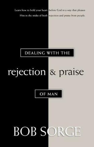 Dealing with the Rejection and Praises of Man- Bob Sorge